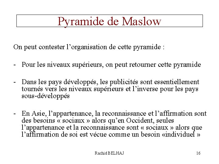 Pyramide de Maslow On peut contester l’organisation de cette pyramide : - Pour les