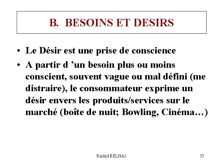 B. BESOINS ET DESIRS • Le Désir est une prise de conscience • A