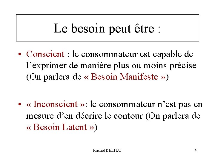 Le besoin peut être : • Conscient : le consommateur est capable de l’exprimer