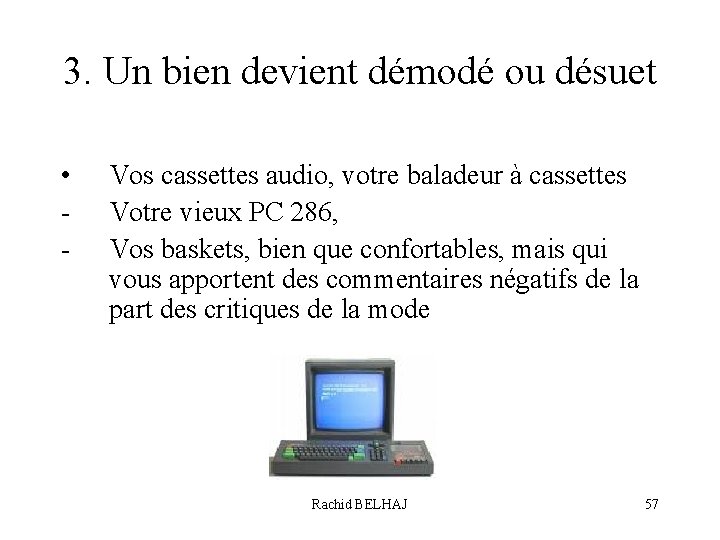 3. Un bien devient démodé ou désuet • - Vos cassettes audio, votre baladeur