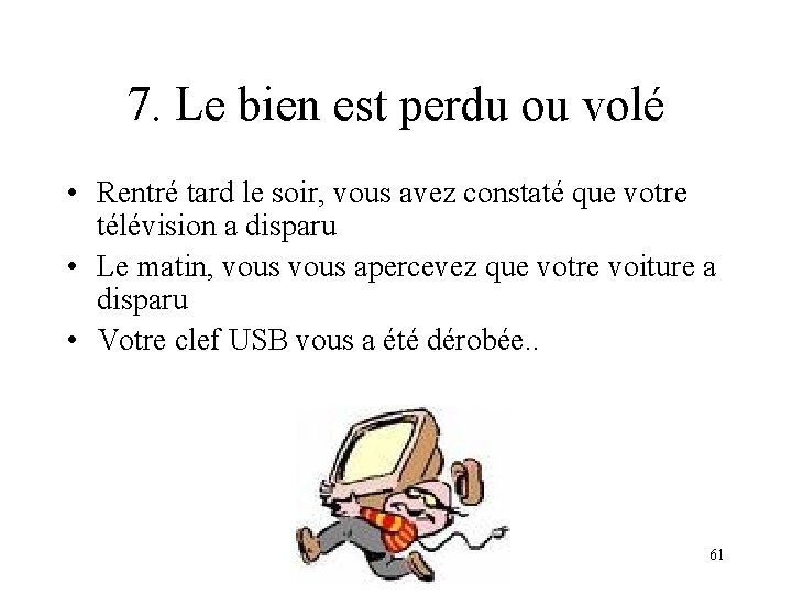 7. Le bien est perdu ou volé • Rentré tard le soir, vous avez