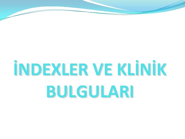 İNDEXLER VE KLİNİK BULGULARI 