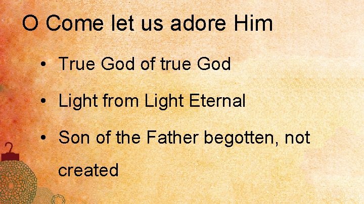 O Come let us adore Him • True God of true God • Light