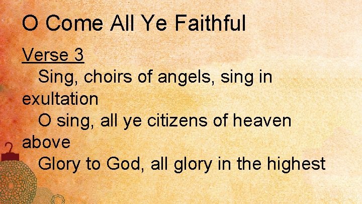 O Come All Ye Faithful Verse 3 Sing, choirs of angels, sing in exultation