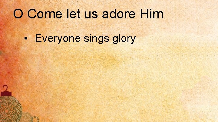 O Come let us adore Him • Everyone sings glory 