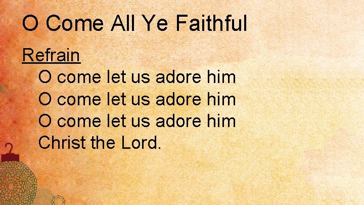 O Come All Ye Faithful Refrain O come let us adore him Christ the