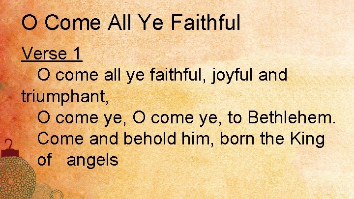 O Come All Ye Faithful Verse 1 O come all ye faithful, joyful and
