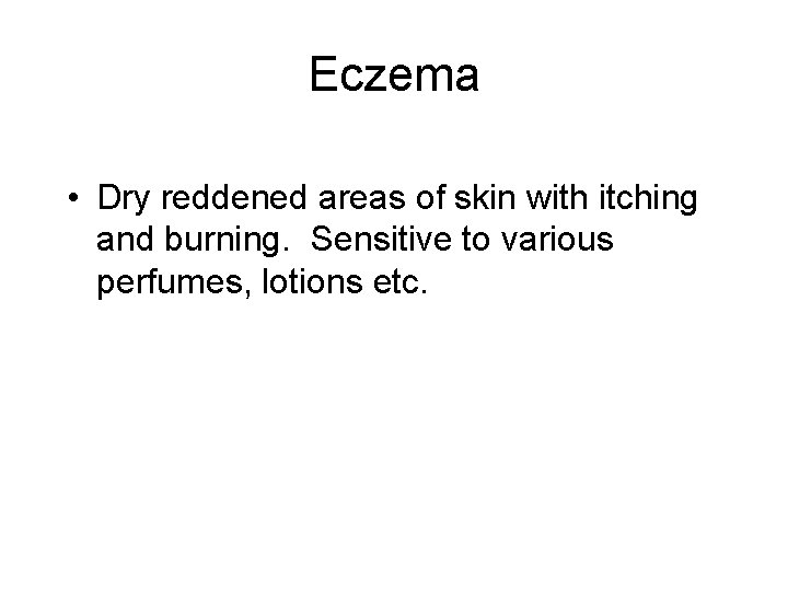 Eczema • Dry reddened areas of skin with itching and burning. Sensitive to various