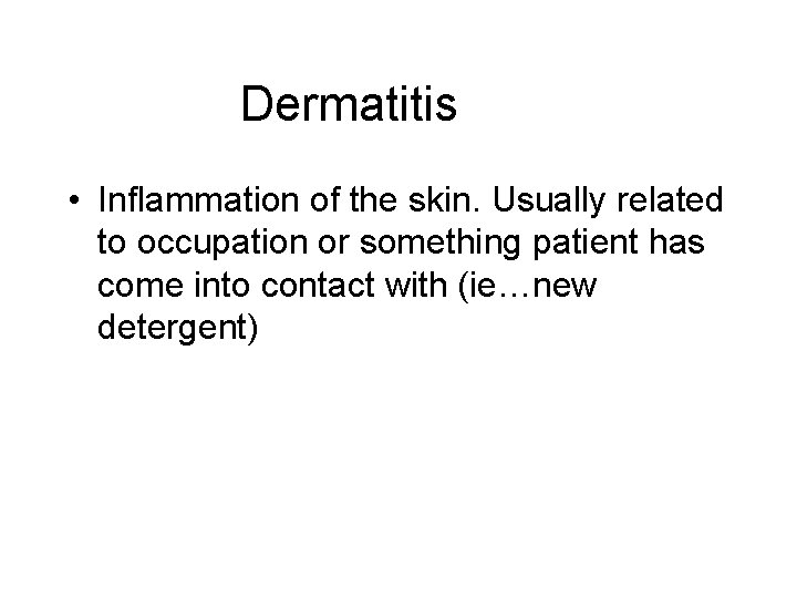Dermatitis • Inflammation of the skin. Usually related to occupation or something patient has Dermatitis • Inflammation of the skin. Usually related to occupation or something patient has