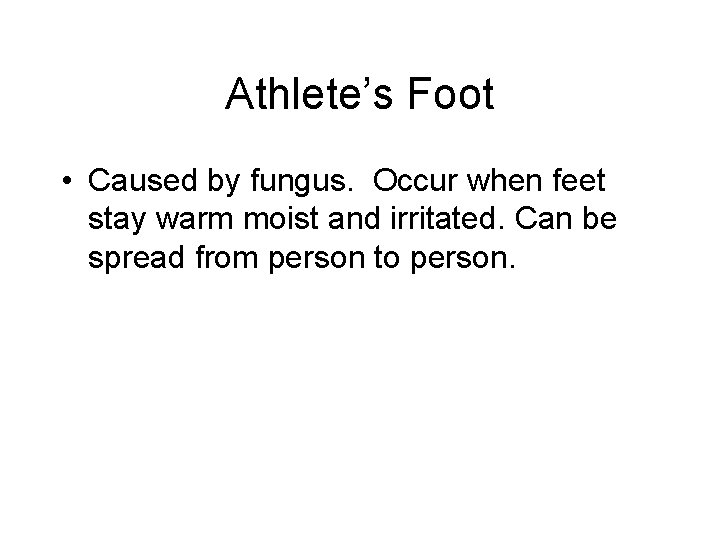 Athlete’s Foot • Caused by fungus. Occur when feet stay warm moist and irritated.