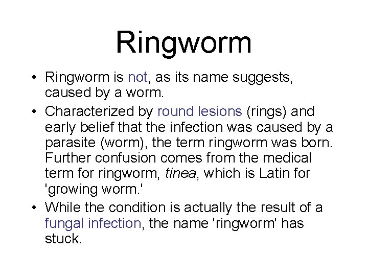 Ringworm • Ringworm is not, as its name suggests, caused by a worm. • Ringworm • Ringworm is not, as its name suggests, caused by a worm. •