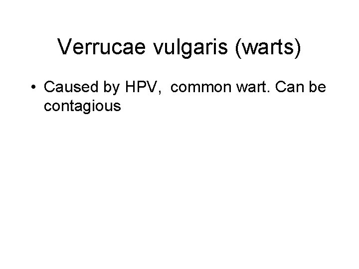 Verrucae vulgaris (warts) • Caused by HPV, common wart. Can be contagious 