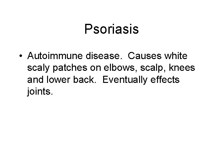 Psoriasis • Autoimmune disease. Causes white scaly patches on elbows, scalp, knees and lower Psoriasis • Autoimmune disease. Causes white scaly patches on elbows, scalp, knees and lower