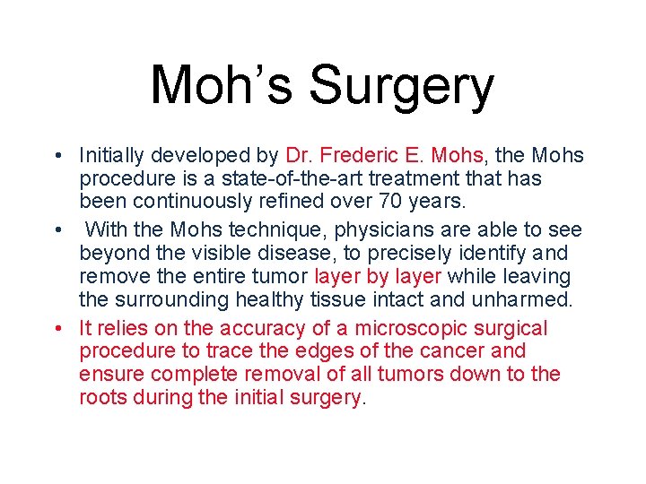 Moh’s Surgery • Initially developed by Dr. Frederic E. Mohs, the Mohs procedure is