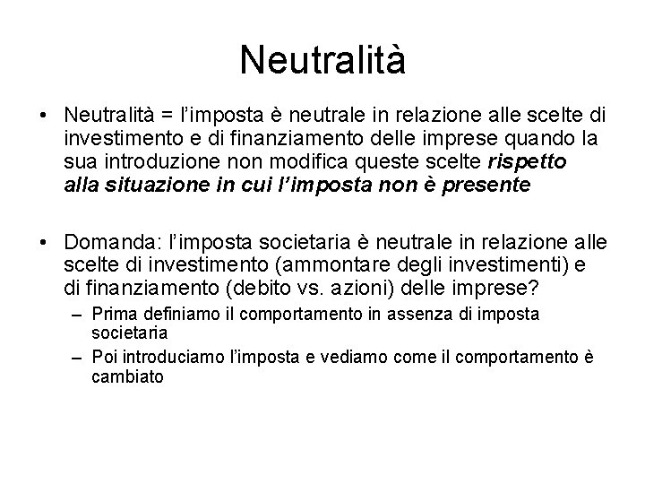 Neutralità • Neutralità = l’imposta è neutrale in relazione alle scelte di investimento e