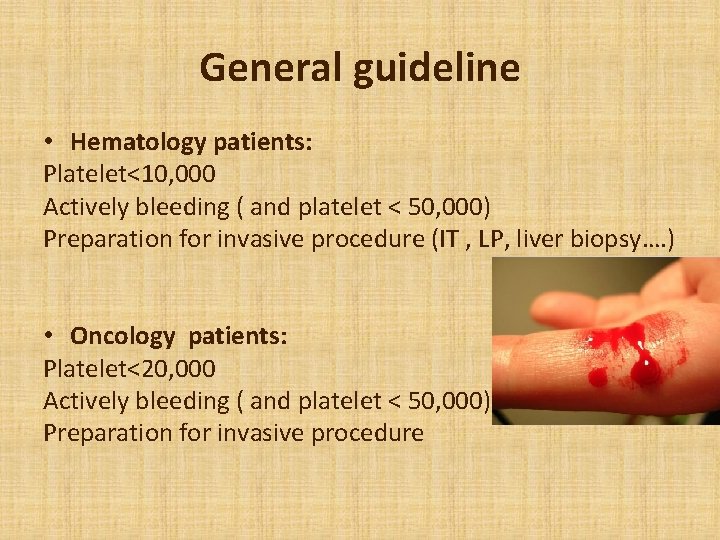 General guideline • Hematology patients: Platelet<10, 000 Actively bleeding ( and platelet < 50,