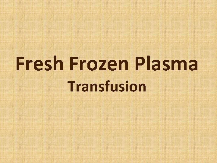 Fresh Frozen Plasma Transfusion 