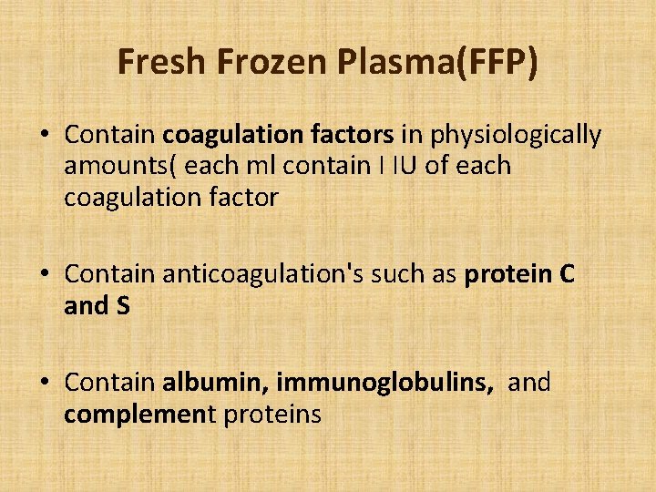 Fresh Frozen Plasma(FFP) • Contain coagulation factors in physiologically amounts( each ml contain I
