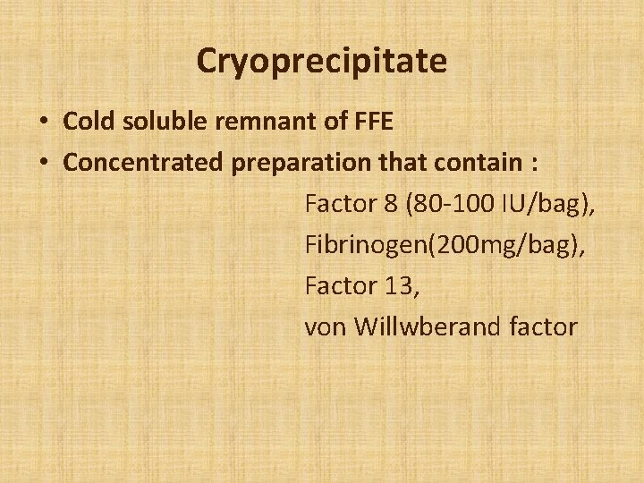 Cryoprecipitate • Cold soluble remnant of FFE • Concentrated preparation that contain : Factor