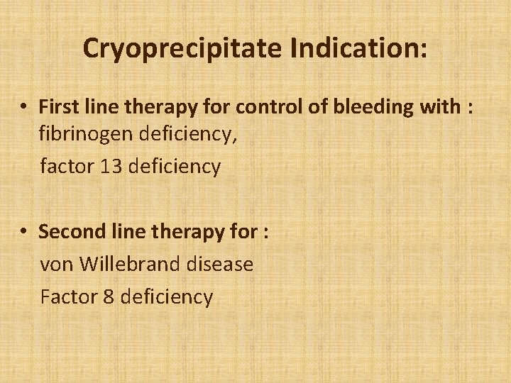 Cryoprecipitate Indication: • First line therapy for control of bleeding with : fibrinogen deficiency,