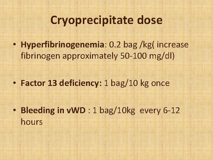 Cryoprecipitate dose • Hyperfibrinogenemia: 0. 2 bag /kg( increase fibrinogen approximately 50 -100 mg/dl)