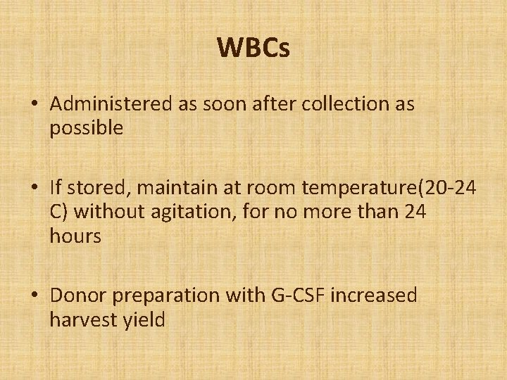 WBCs • Administered as soon after collection as possible • If stored, maintain at