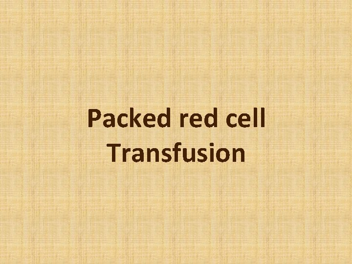 Packed red cell Transfusion 