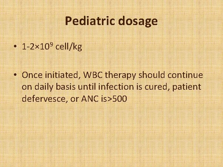 Pediatric dosage • 1 -2× 109 cell/kg • Once initiated, WBC therapy should continue