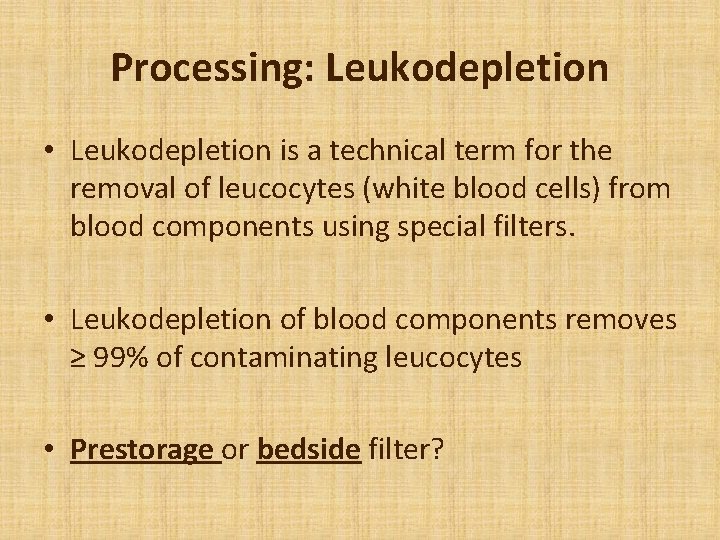 Processing: Leukodepletion • Leukodepletion is a technical term for the removal of leucocytes (white