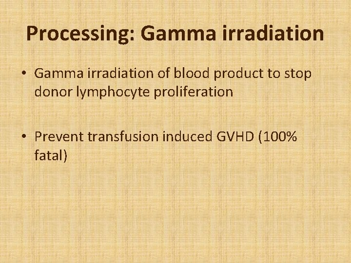 Processing: Gamma irradiation • Gamma irradiation of blood product to stop donor lymphocyte proliferation