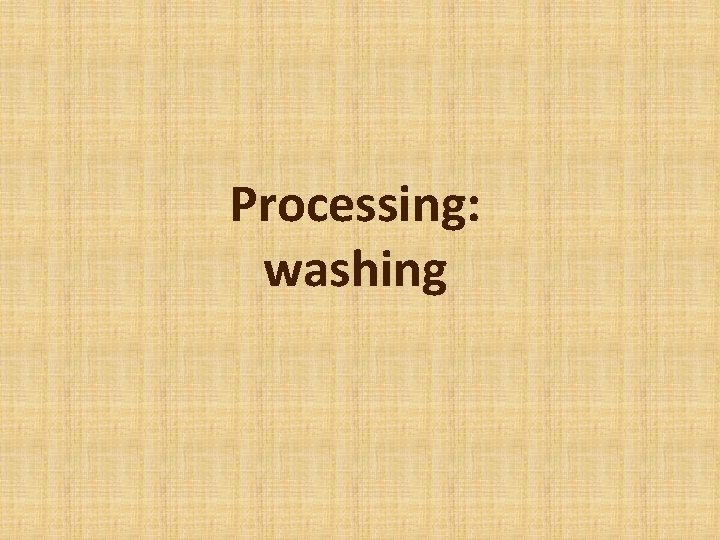 Processing: washing 