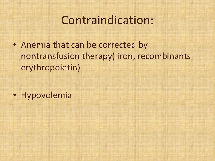 Contraindication: • Anemia that can be corrected by nontransfusion therapy( iron, recombinants erythropoietin) •