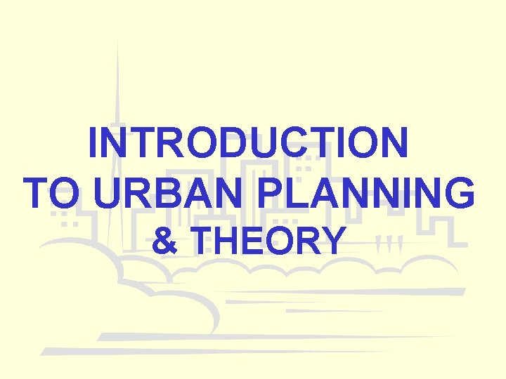 INTRODUCTION TO URBAN PLANNING & THEORY 