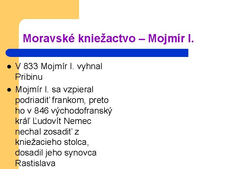 Moravské kniežactvo – Mojmír I. l l V 833 Mojmír I. vyhnal Pribinu Mojmír