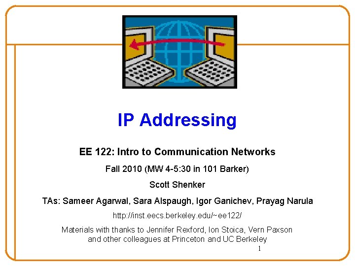 IP Addressing EE 122: Intro to Communication Networks Fall 2010 (MW 4 -5: 30