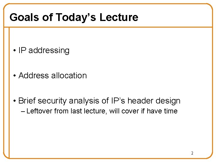 Goals of Today’s Lecture • IP addressing • Address allocation • Brief security analysis