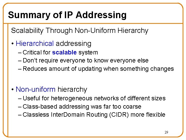Summary of IP Addressing Scalability Through Non-Uniform Hierarchy • Hierarchical addressing – Critical for