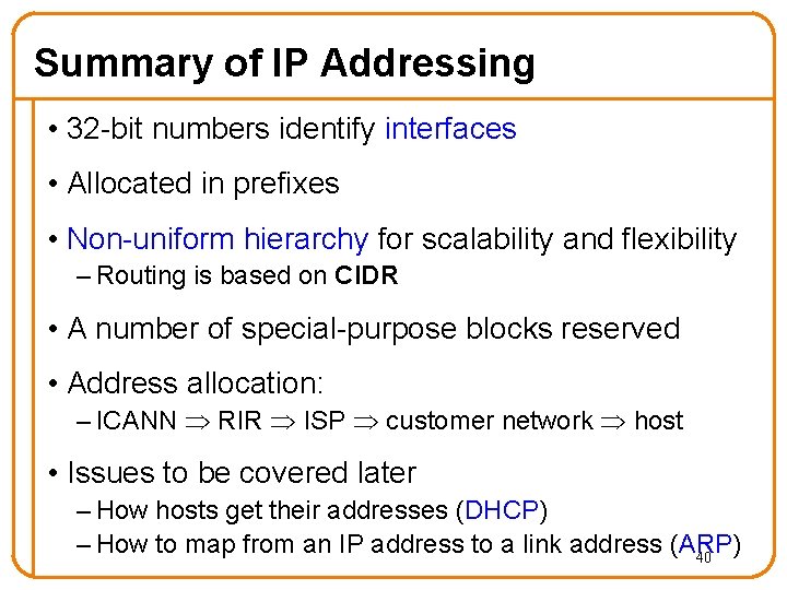 Summary of IP Addressing • 32 -bit numbers identify interfaces • Allocated in prefixes