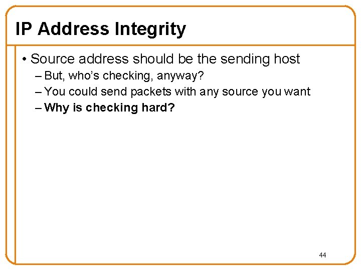 IP Address Integrity • Source address should be the sending host – But, who’s