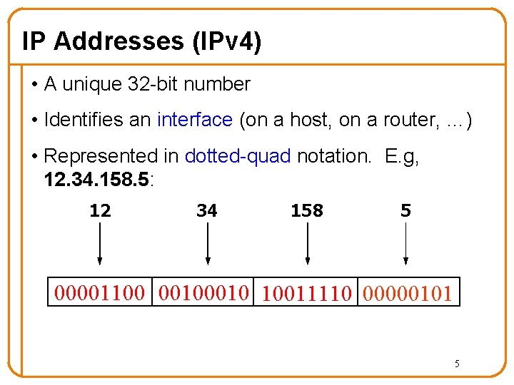 IP Addresses (IPv 4) • A unique 32 -bit number • Identifies an interface