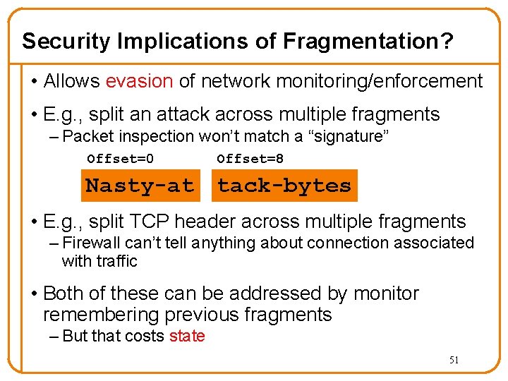 Security Implications of Fragmentation? • Allows evasion of network monitoring/enforcement • E. g. ,