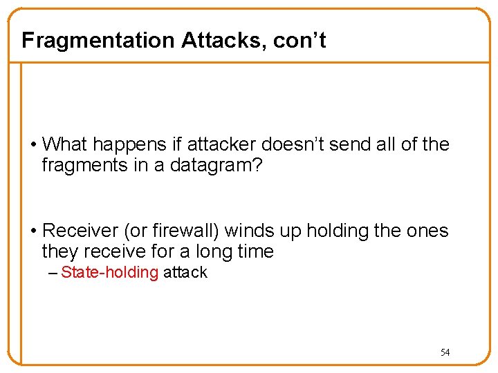 Fragmentation Attacks, con’t • What happens if attacker doesn’t send all of the fragments