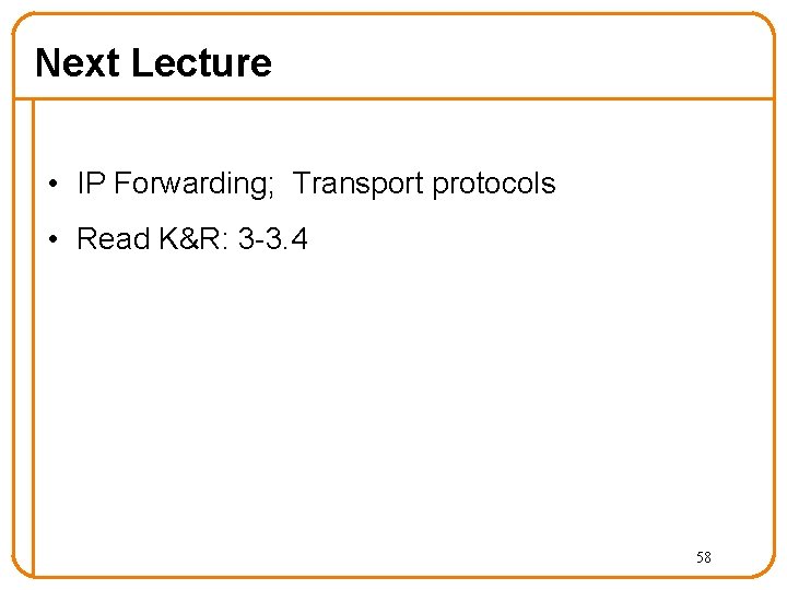 Next Lecture • IP Forwarding; Transport protocols • Read K&R: 3 -3. 4 58