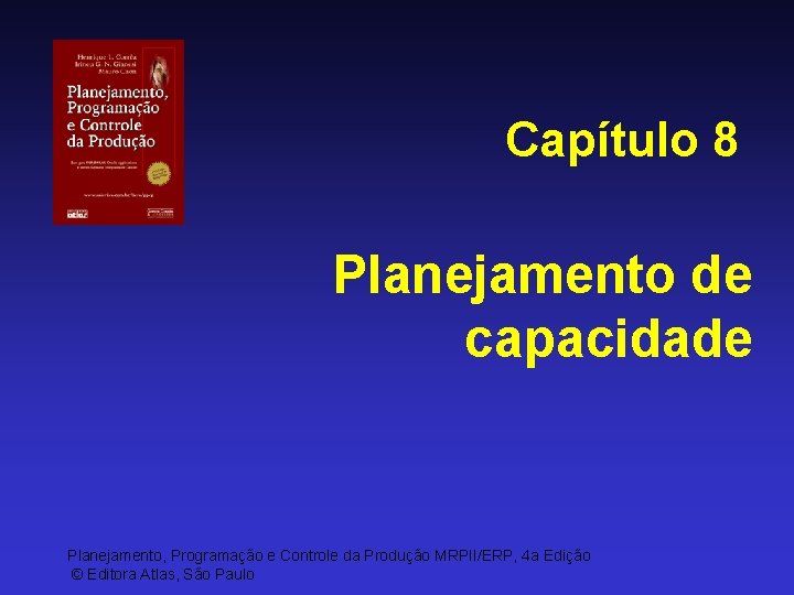 Capítulo 8 Planejamento de capacidade Planejamento, Programação e Controle da Produção MRPII/ERP, 4 a