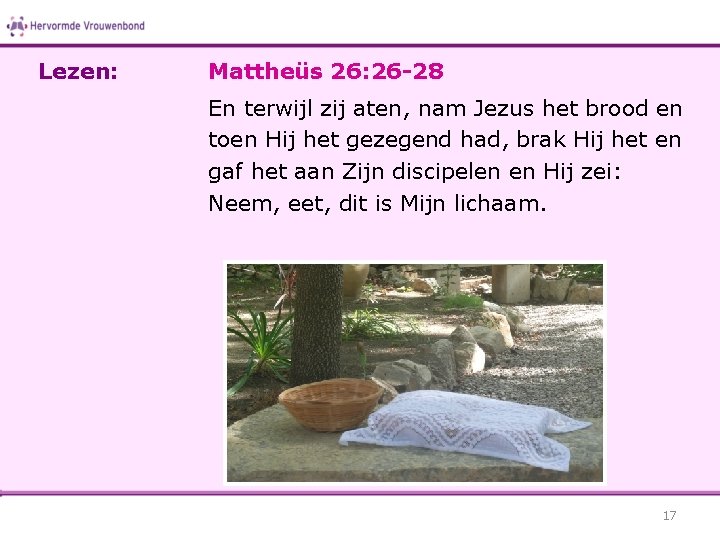 Lezen: Mattheüs 26: 26 -28 En terwijl zij aten, nam Jezus het brood en