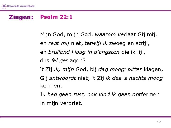 Zingen: Psalm 22: 1 Mijn God, mijn God, waarom verlaat Gij mij, en redt