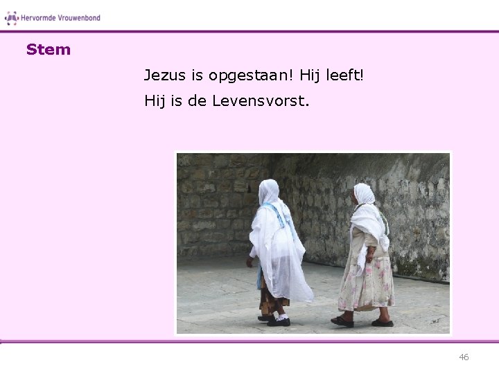 Stem Jezus is opgestaan! Hij leeft! Hij is de Levensvorst. 46 