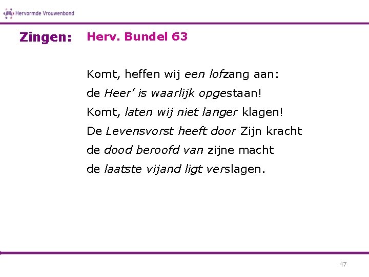 Zingen: Herv. Bundel 63 Komt, heffen wij een lofzang aan: de Heer’ is waarlijk