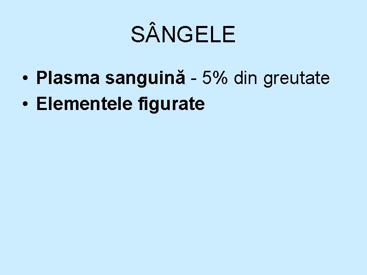 S NGELE • Plasma sanguină - 5% din greutate • Elementele figurate S NGELE • Plasma sanguină - 5% din greutate • Elementele figurate
