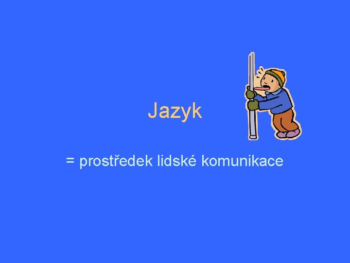 Jazyk = prostředek lidské komunikace 